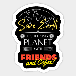 Save Earth, It's the Only Planet with Friends and Cofee Sticker